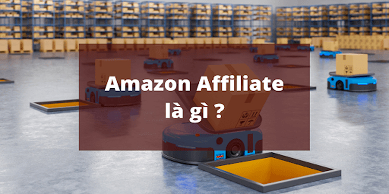 Affiliate Amazon là chương trình liên kết tiếp thị của Amazon